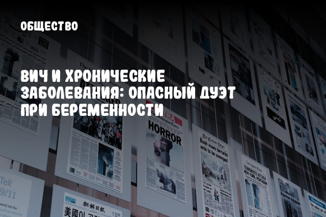 ВИЧ и хронические заболевания: опасный дуэт при беременности