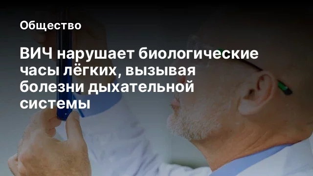 ВИЧ нарушает биологические часы лёгких, вызывая болезни дыхательной системы