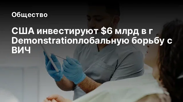 США инвестируют $6 млрд в г Demonstrationлобальную борьбу с ВИЧ