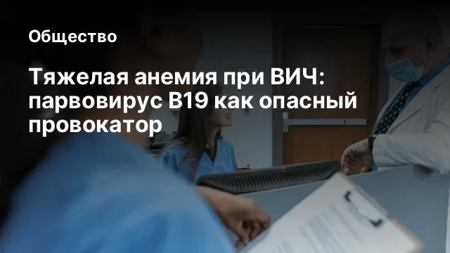 Тяжелая анемия при ВИЧ: парвовирус B19 как опасный провокатор
