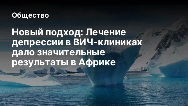Новый подход: Лечение депрессии в ВИЧ-клиниках дало значительные результаты в Африке