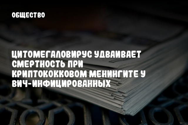 Цитомегаловирус удваивает смертность при криптококковом менингите у ВИЧ-инфицированных