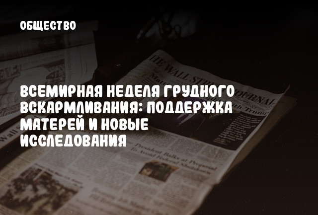Всемирная неделя грудного вскармливания: поддержка матерей и новые исследования