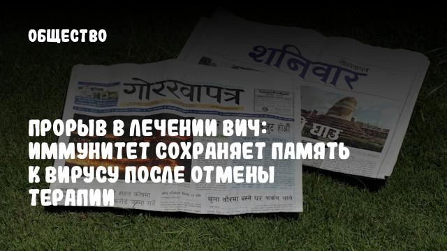 Прорыв в лечении ВИЧ: Иммунитет сохраняет память к вирусу после отмены терапии