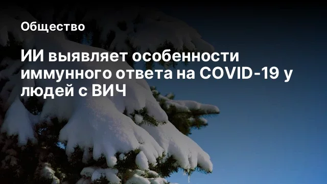 ИИ выявляет особенности иммунного ответа на COVID-19 у людей с ВИЧ