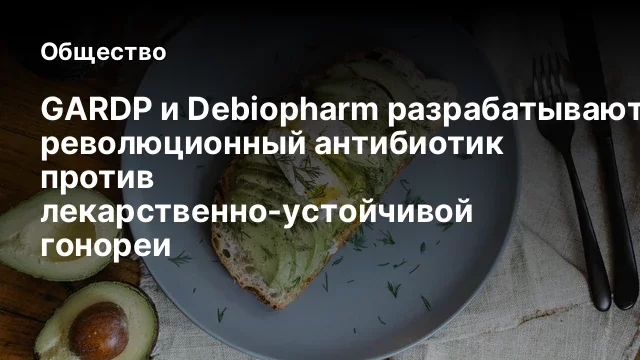 GARDP и Debiopharm разрабатывают революционный антибиотик против лекарственно-устойчивой гонореи
