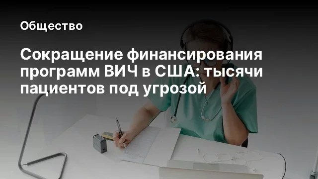 Сокращение финансирования программ ВИЧ в США: тысячи пациентов под угрозой