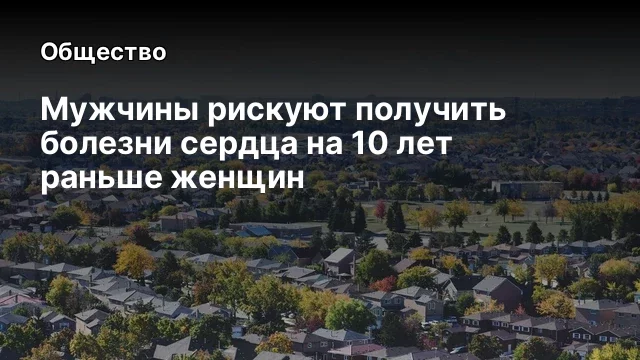 Мужчины рискуют получить болезни сердца на 10 лет раньше женщин
