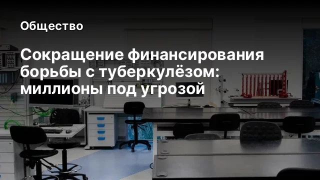 Сокращение финансирования борьбы с туберкулёзом: миллионы под угрозой