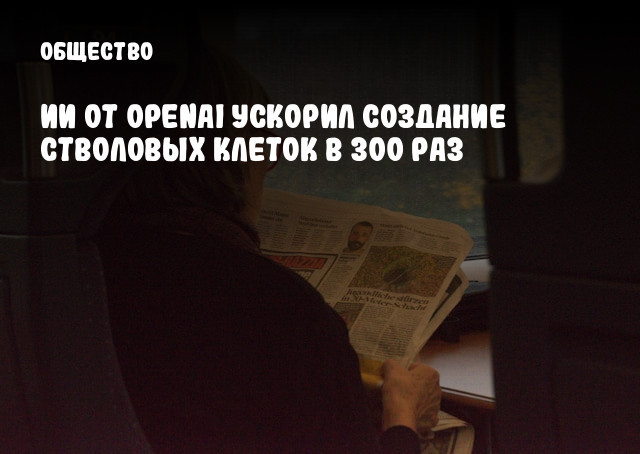 ИИ от OpenAI ускорил создание стволовых клеток в 300 раз