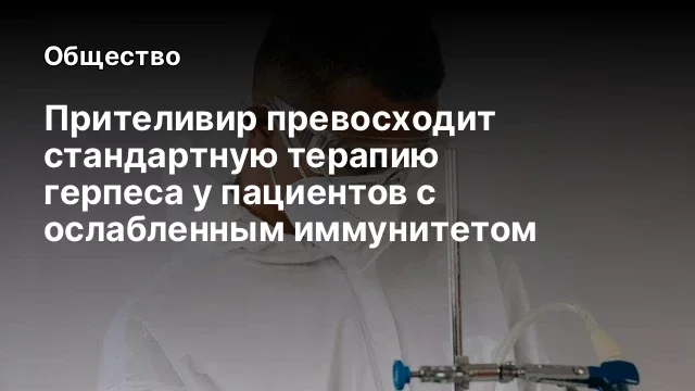 Прителивир превосходит стандартную терапию герпеса у пациентов с ослабленным иммунитетом