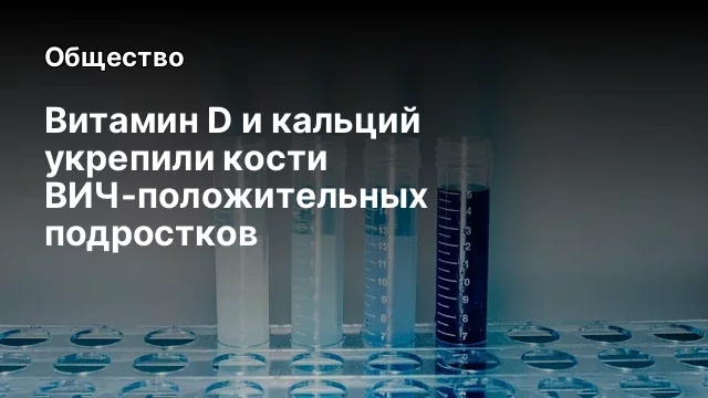 Витамин D и кальций укрепили кости ВИЧ-положительных подростков